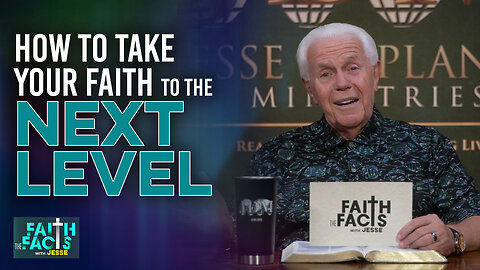 Faith The Facts With Jesse: How To Take Your Faith To The Next Level