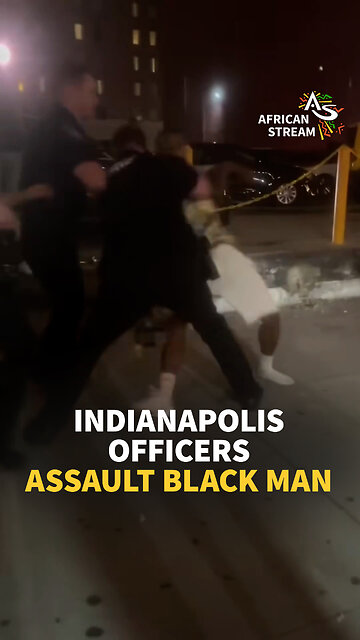 INDIANAPOLIS OFFICERS ASSAULT BLACK MAN