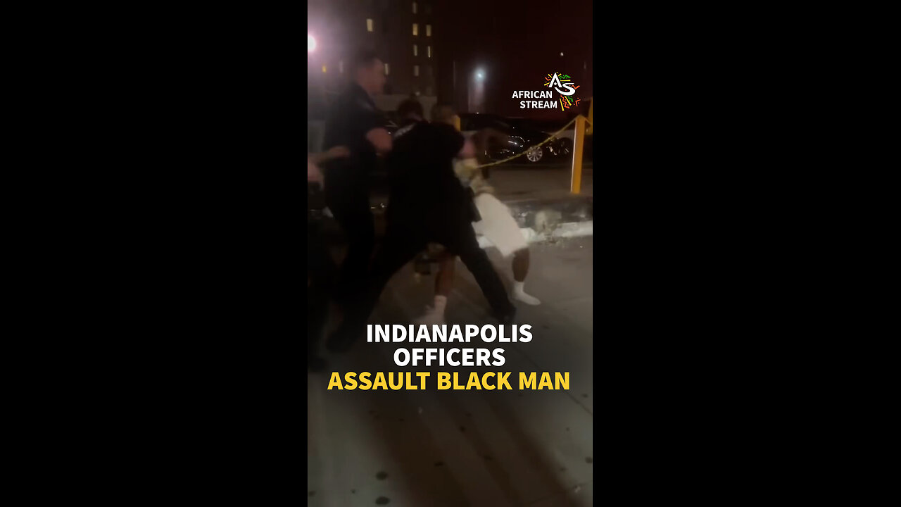 INDIANAPOLIS OFFICERS ASSAULT BLACK MAN
