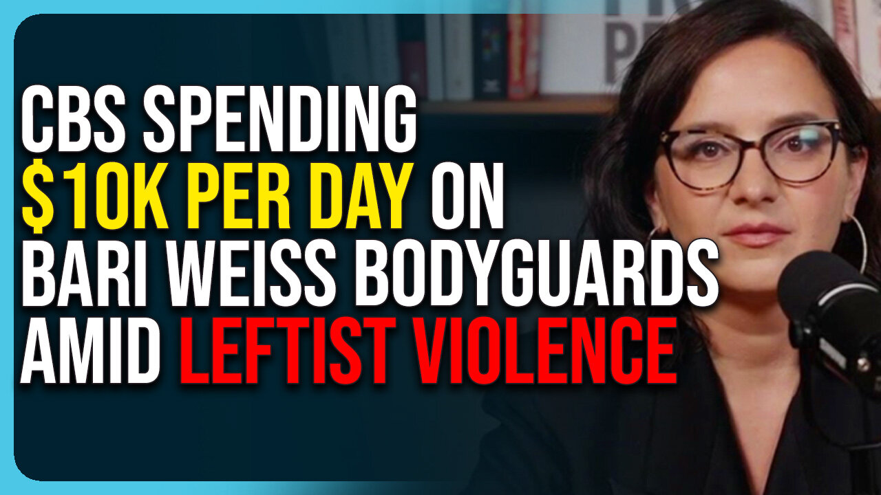 CBS Spending $10k Per Day On Bari Weiss Bodyguards, Leftists Call For Disarming Security
