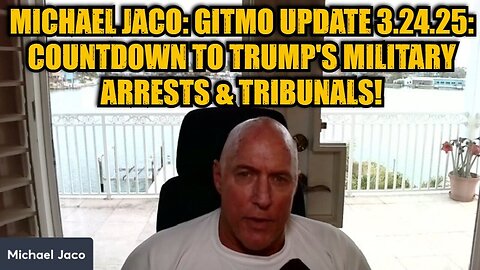 Michael Jaco: GITMO Update 3.24.25 - Countdown to Trump's Military Arrests & Tribunals!