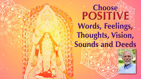 Choose Positive Words, Feelings, Thoughts, Vision, Sounds and Deeds