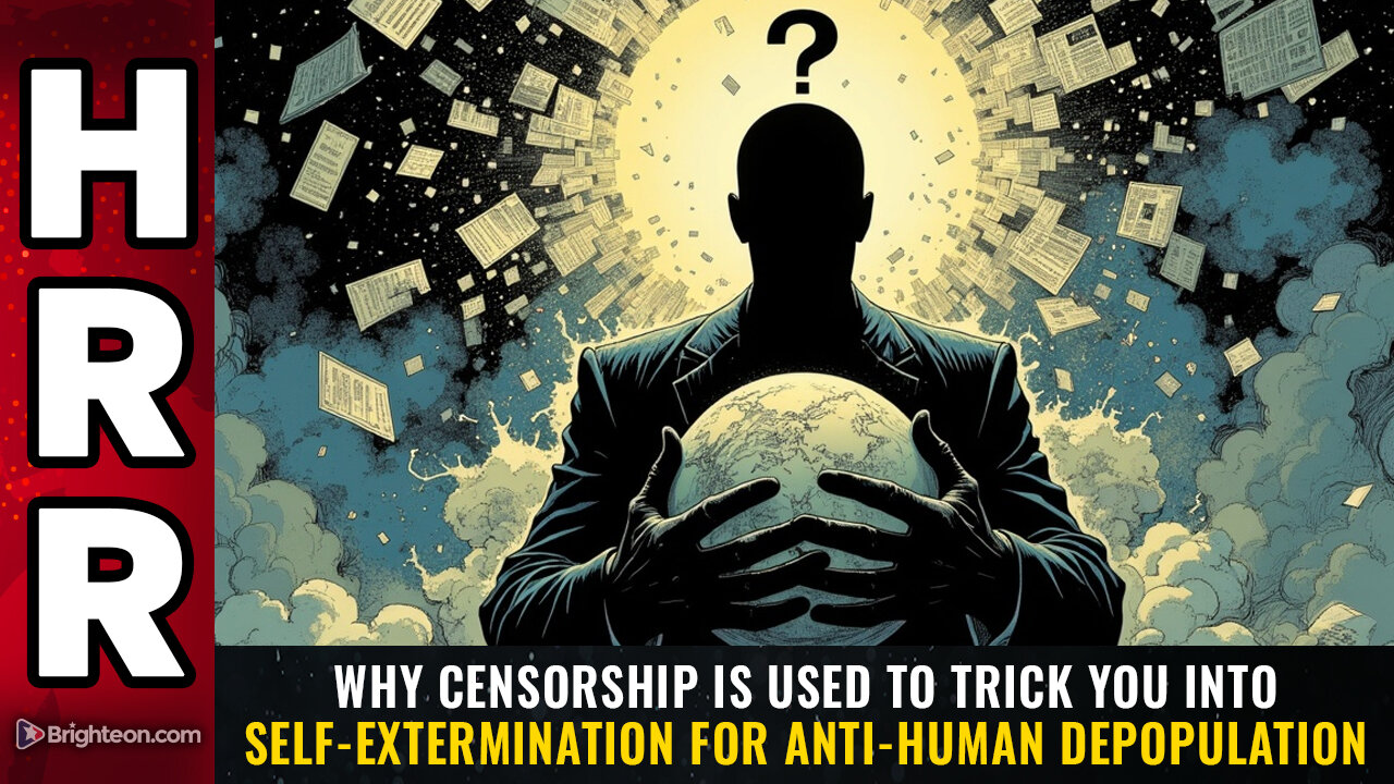 Why CENSORSHIP is used to trick you into self-extermination for anti-human depopulation
