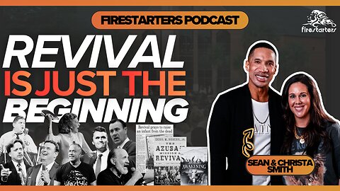 Revival is Just the Beginning | Feat. Sean and Christa Smith | Firestarters Podcast
