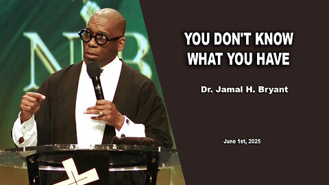 Dr. Jamal H. Bryant - YOU DON'T KNOW WHAT YOU HAVE - Sunday 11st, June 2025