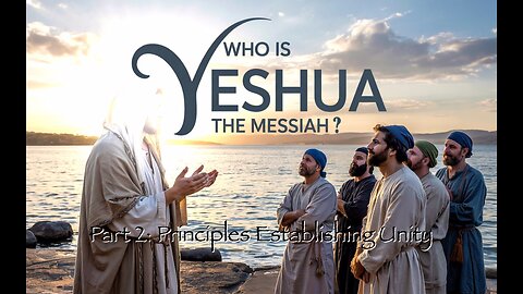 Who Is Yeshua the Messiah?, Part 2: Principles Establishing Unity