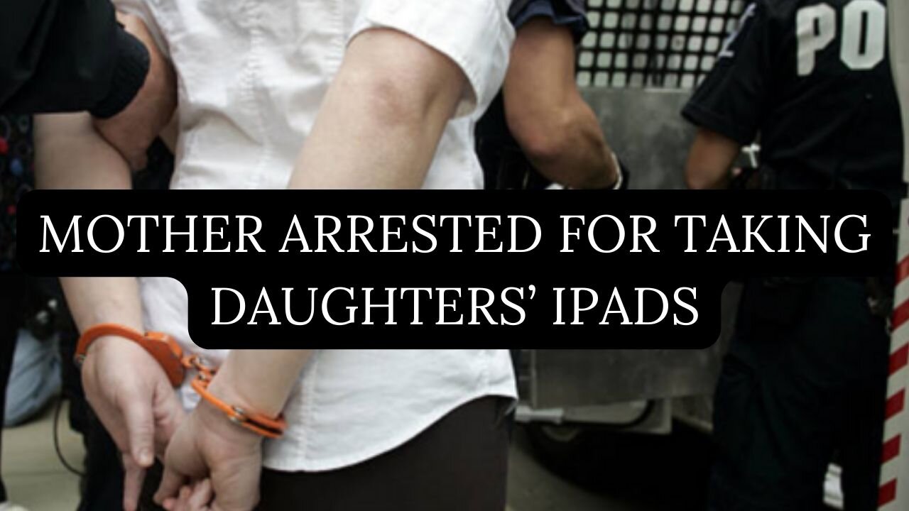Mother Arrested for Taking Daughters’ iPads: Biblical Discipline vs. Law