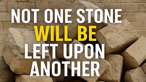 Not One Stone Will Be Left Upon Another – Bible Prophecy Unfolding