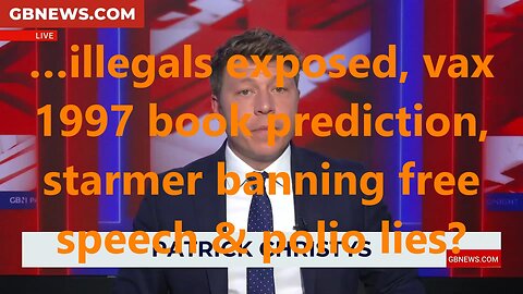…illegals exposed, vax 1997 book prediction, starmer banning free speech & polio lies?
