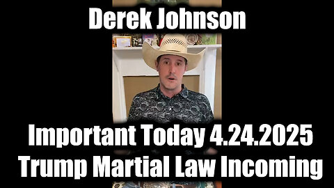 Derek Johnson Important Today 4.24.25 - Trump Martial Law Incoming!