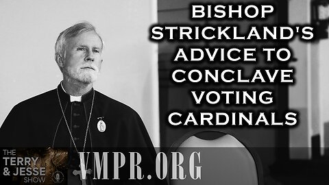 05 May 25, The Terry & Jesse Show: Bishop Strickland's Advice to Conclave Voting Cardinals
