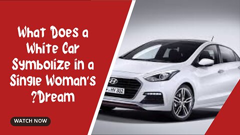 What Does a White Car Symbolize in a Single Woman's Dream?