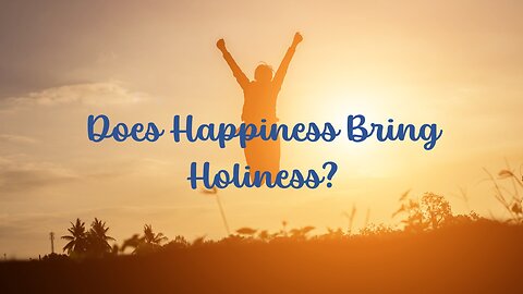 Does Happiness Bring Holiness?