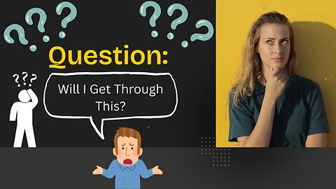 Question: Will I Get Through This?