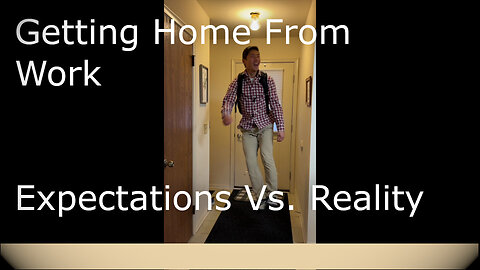 Getting Home From Work - Expectations vs What Actually Happens Sometimes