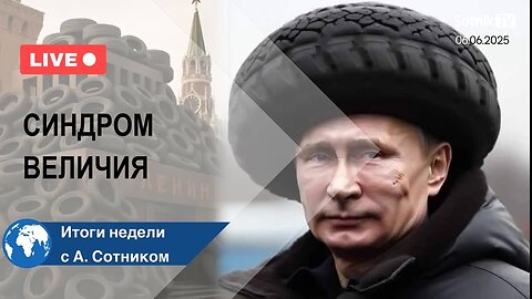 СИНДРОМ ВЕЛИЧИЯ Итоги недели с А. Сотником