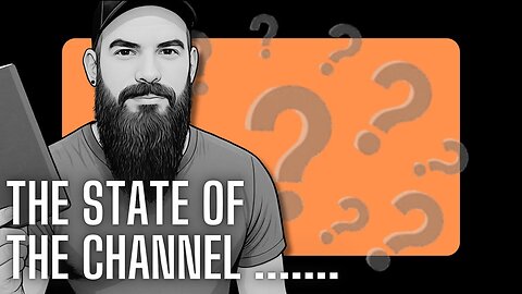 The State of the Channel – What I’m Doing and Why It’s Weird Now