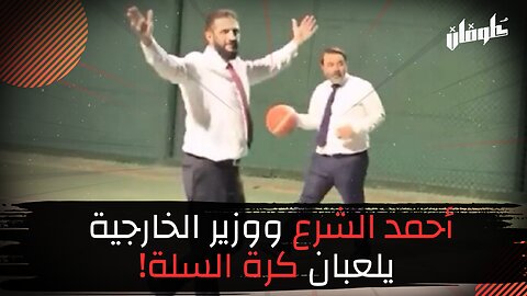 أحمد الشرع ووزير الخارجية يلعبان كرة السلة!