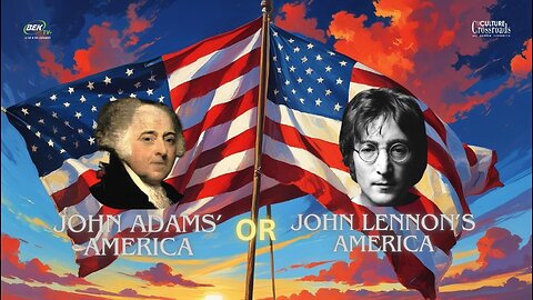 ARE WE CLOSER TO JOHN ADAMS' AMERICA OR JOHN LENNON'S AMERICA?