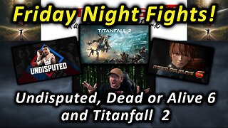 Friday Night Fights! Undisputed, Dead or Alive 6 and Titanfall 2
