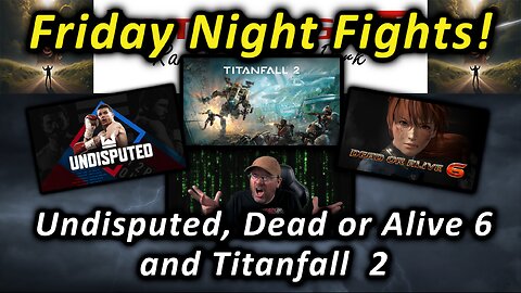 Friday Night Fights! Undisputed, Dead or Alive 6 and Titanfall 2