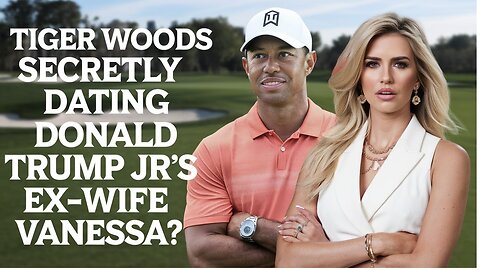 TIGER WOODS Secretly Dating DONALD TRUMP JR's Ex-Wife Vanessa?