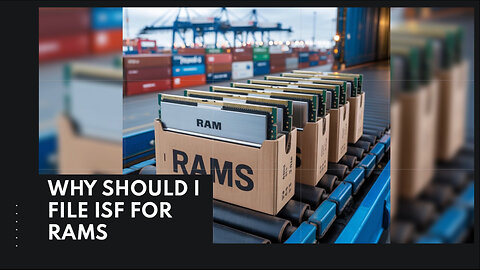 Why Should I File ISF For RAMs