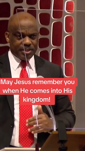 May Jesus remember you when he comes in the kingdom of Glory!
