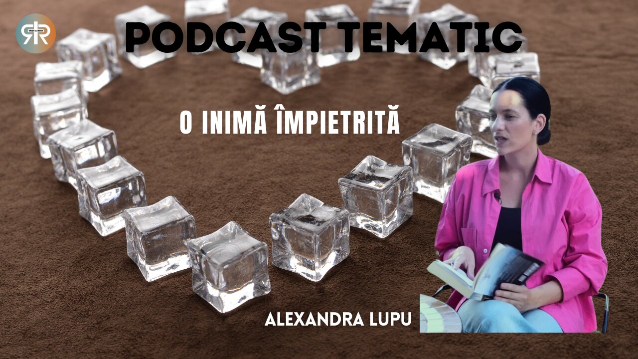 PODCAST TEMATIC #12 | O INIMĂ ÎMPIETRITĂ | ALEXANDRA LUPU