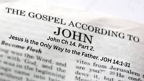John Ch 14. Part 2. Jesus is the Only Way to the Father. JOH 14:1-31.