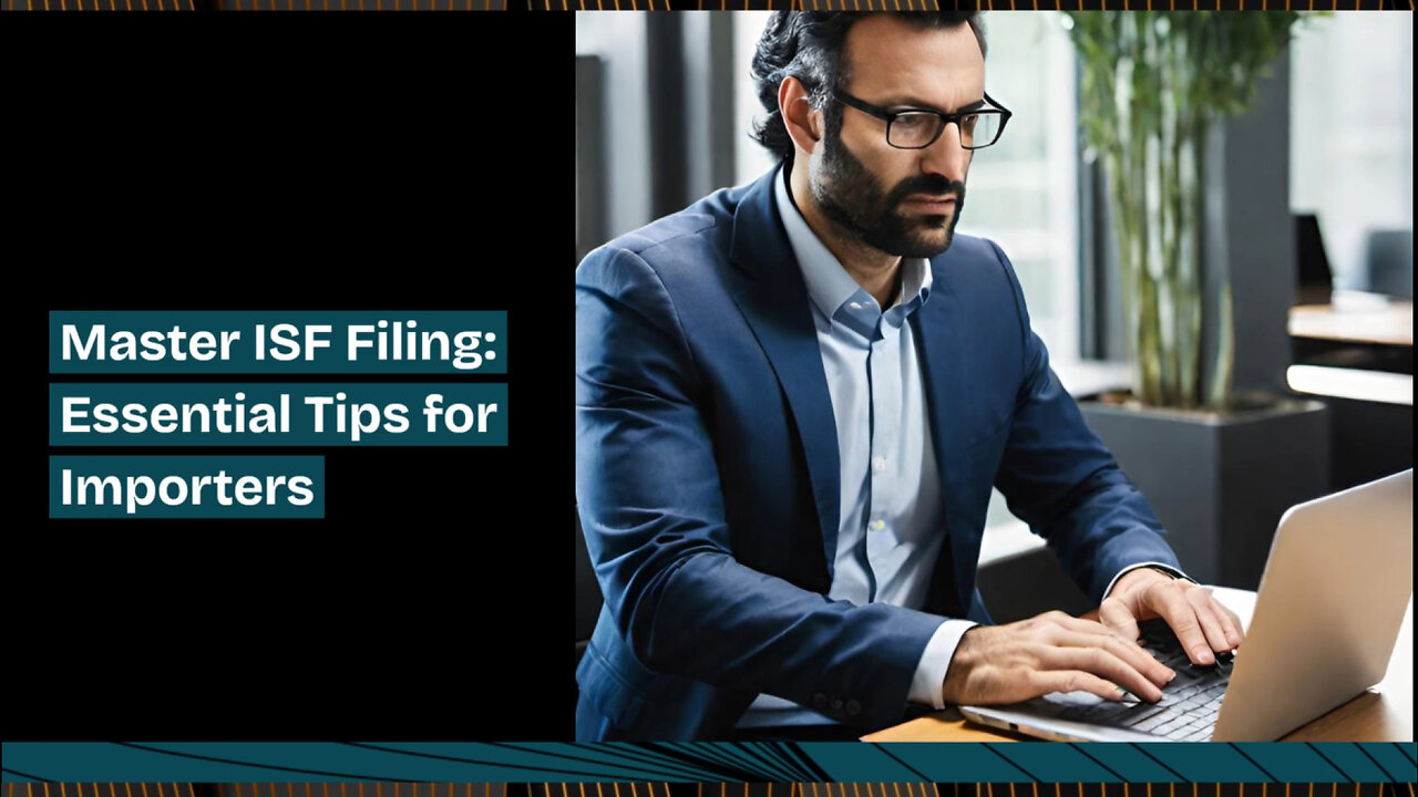 Mastering ISF Filing: Key Steps for Successful Customs Clearance