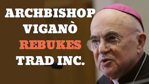 Archbishop Viganò Rebukes Trad Inc.