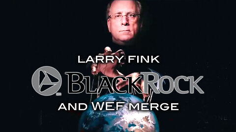 Larry Fink, Blackrock and WEF Merge