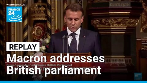 France's Macron addresses British parliament on state visit • FRANCE 24 English