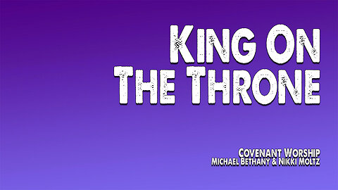 King On The Throne | Covenant Worship (Feat. Michael Bethany & Nikki Moltz) (Worship Lyric Video)