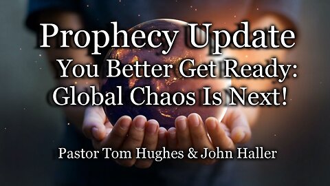 Prophecy Update: You Better Get Ready: Global Chaos Is Next!