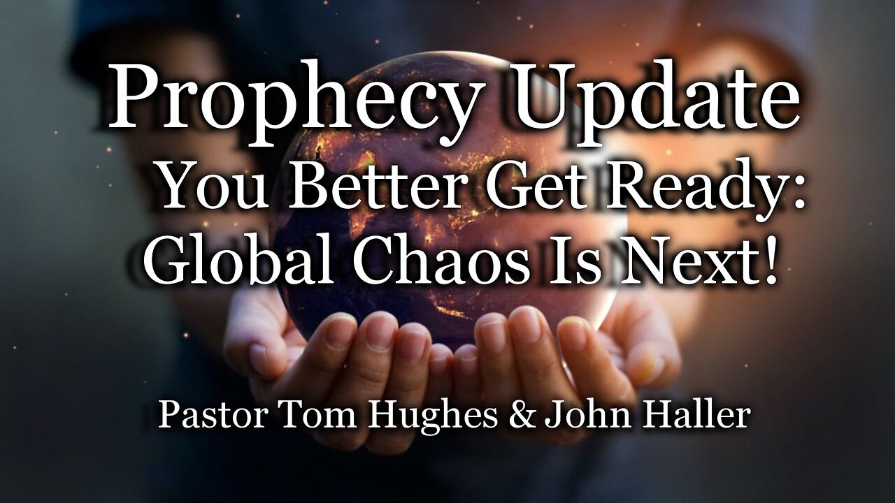 Prophecy Update: You Better Get Ready: Global Chaos Is Next!