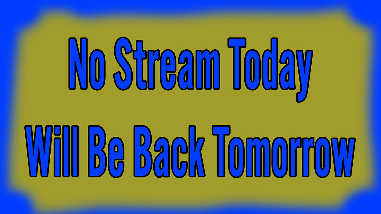 No Stream Today | Be Back Tomorrow