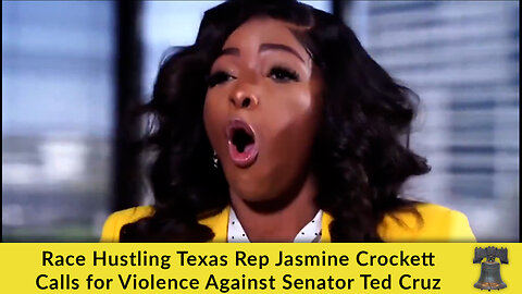 Race Hustling Texas Rep Jasmine Crockett Calls for Violence Against Senator Ted Cruz