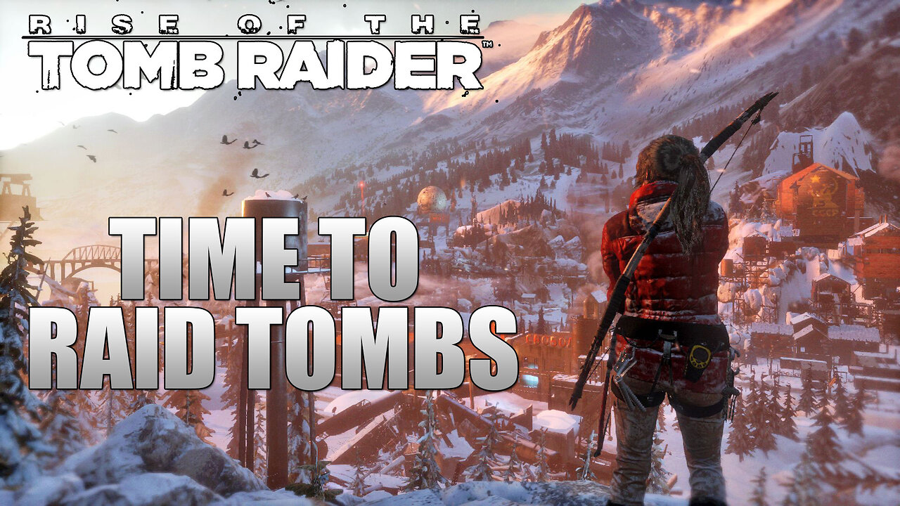 Time To Raid Tombs! | Rise Of The Tomb Raider