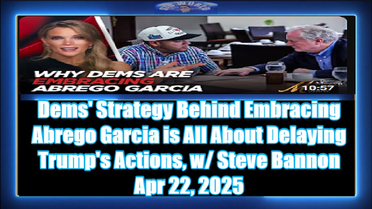 Dems' Strategy Behind Embracing Abrego Garcia is All About Delaying Trump's Actions, w Steve Bannon