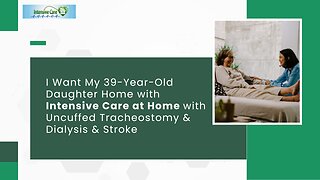 I Want My 39 Yr Daughter Home with Intensive Care at Home with Uncuffed Tracheostomy&Dialysis&Stroke