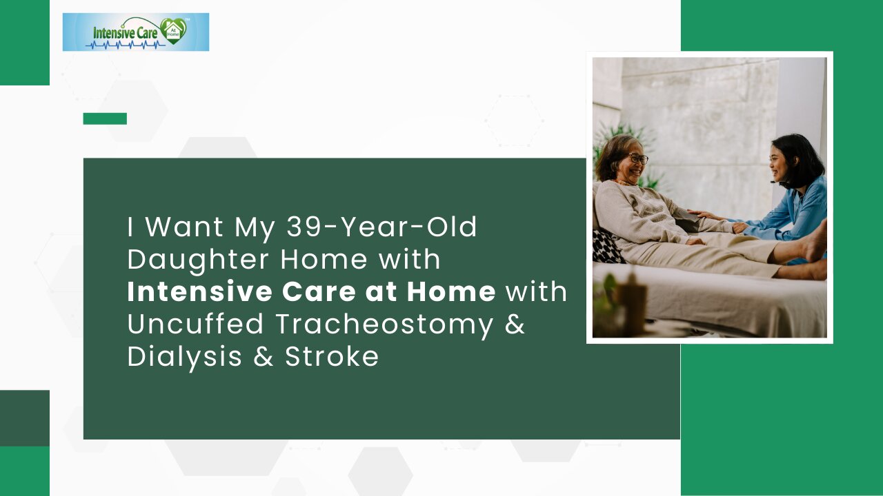 I Want My 39 Yr Daughter Home with Intensive Care at Home with Uncuffed Tracheostomy&Dialysis&Stroke