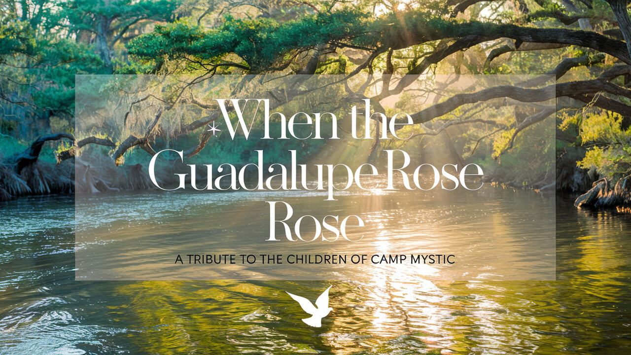 When the Guadalupe Rose – Tribute to Camp Mystic & Texas Flash Flood Victims 🕊️