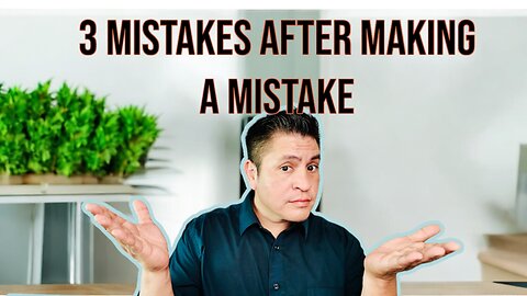 3 Mistakes People Make After Making a Mistake