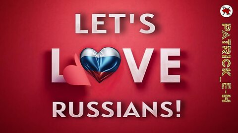 « Let's Love Russians! » (Aimons les russes !) ┃ PATRICK_E-H