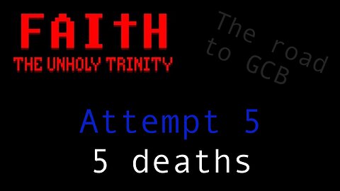 The Road to GCB - Attempt 5 (Faith: The Unholy Trinity)
