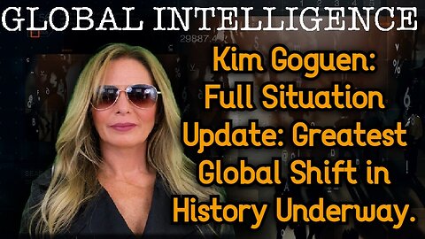 Kim Goguen: Full Situation Update: Greatest Global Shift in History Underway.