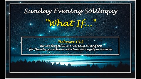 Sunday Evening Soliloquy ~ What If? ~ #60