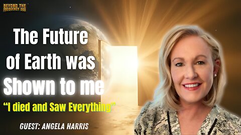 Life After Death: Angela Harris’ Shocking Near Death Experience & Visions of Earth’s Future